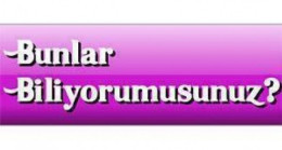 Bunları Biliyormusunuz