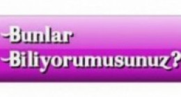 Bunları biliyormusunuz?