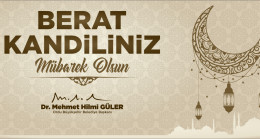 BAŞKAN GÜLER’DEN BERAT KANDİLİ MESAJI “BU GECE MÜSLÜMANLARIN KURTULUŞ GECESİDİR”