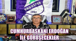 CUMHURBAŞKANI ERDOĞAN İLE GÖRÜECEKLER