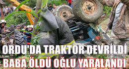 ORDU’DA TRAKTÖR DEVRİLDİ BABA ÖLDÜ OĞLU YARALANDI