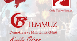 ORDU TİCARET BORSASI 15 TEMMUZ DEMOKRASİ VE MİLLİ BİRLİK MESAJI