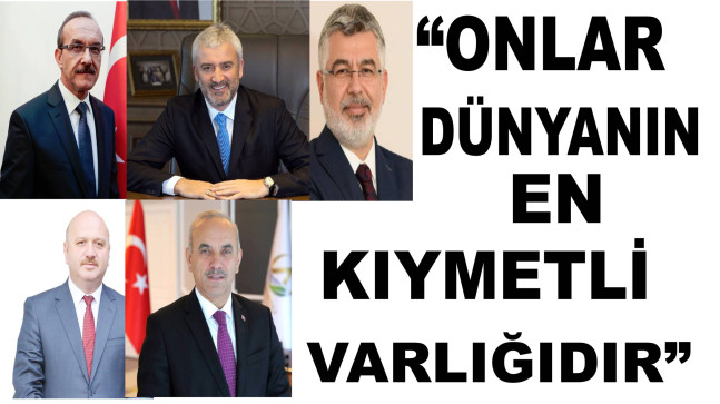 “ONLAR DÜNYANIN EN KIYMETLİ VARLIĞIDIR”