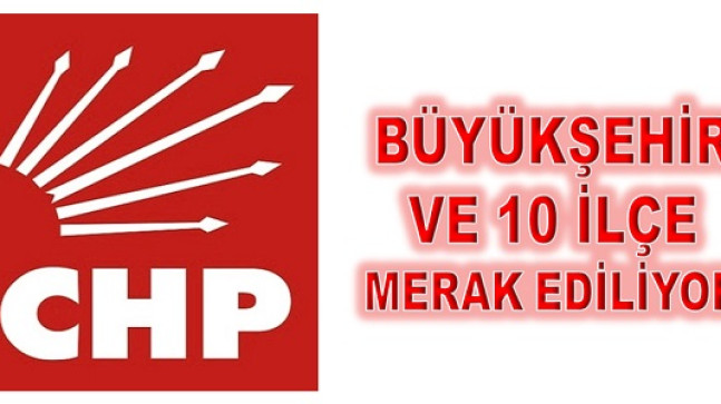 CHP’DE 9 İLÇE ADAYINI AÇIKLADI  