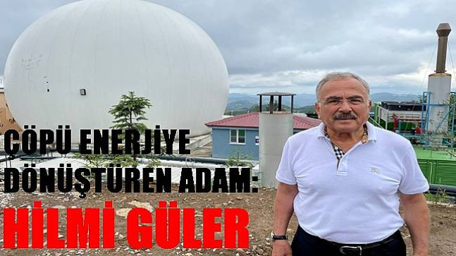 ÇÖPÜ ENERJİYE DÖNÜŞTÜREN ADAM HİLMİ GÜLER : ‘‘ÇÖPTEN ELEKTRİK, ELEKTRİKTEN PARA KAZANIYORUZ’’