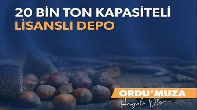 ORDU’ya 20 BİN TON KAPASİTELİ LİSANSLI DEPO