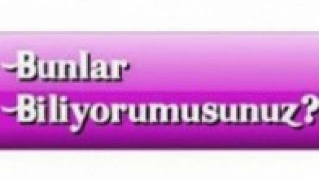 Bunları Biliyor musunuz?
