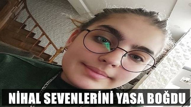 14 YAŞINDAKİ NİHAL HAYATA TUTUNAMADI