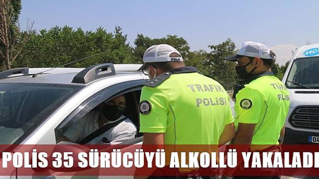 POLİS 35 SÜRÜCÜYÜ  ALKOLLÜ YAKALADI