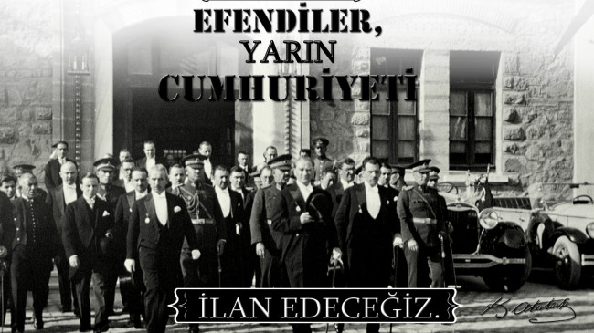 Efendiler, Yarın Cumhuriyeti İlan Edeceğiz.