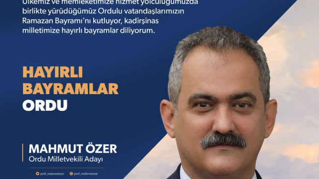 Milli Eğitim Bakanı ve AK Parti Ordu milletvekili adayı Prof. Dr. Mahmut Özer’in Ramazan Bayramı Mesajı;