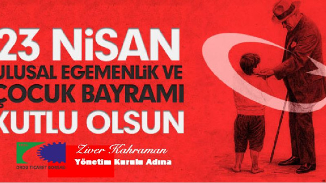 Ordu Ticaret Borsası 23 Nisan Ulusal Egemenlik ve Çocuk Bayramı Mesajı